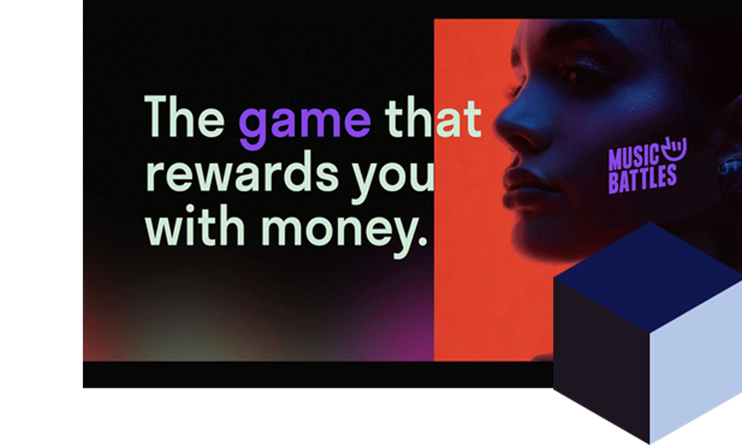 This image promotes a music-based game called Music Battles. It features bold text stating "The game that rewards you with money" against a dark background. The right side shows a partial close-up of a person’s face with vibrant lighting. A purple "Music Battles" logo is visible. A geometric cube shape appears in the bottom right corner. Clicking this image would lead to the Music Battles website, where users can presumably play music-related games for monetary rewards.